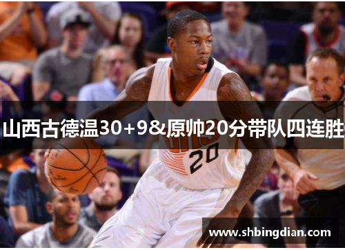 山西古德温30+9&原帅20分带队四连胜