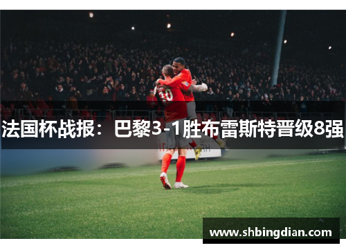 法国杯战报：巴黎3-1胜布雷斯特晋级8强